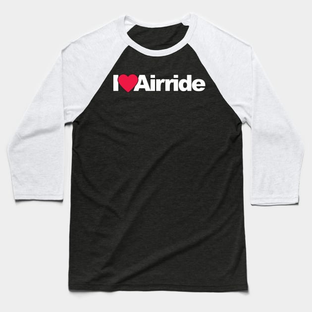 I Love Airride Baseball T-Shirt by Dojaja